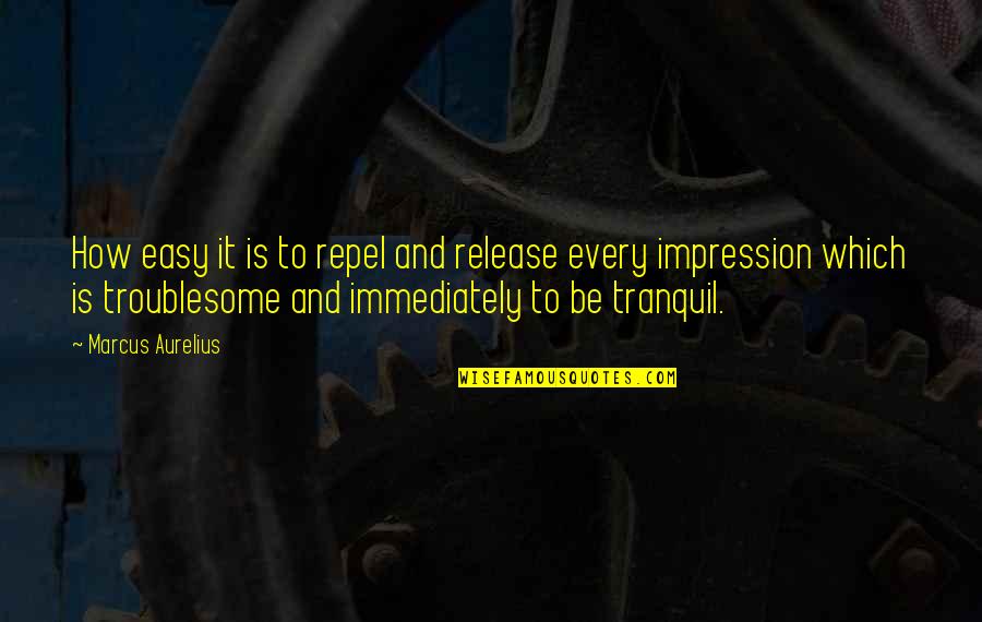 Generation Of Vipers Quotes By Marcus Aurelius: How easy it is to repel and release