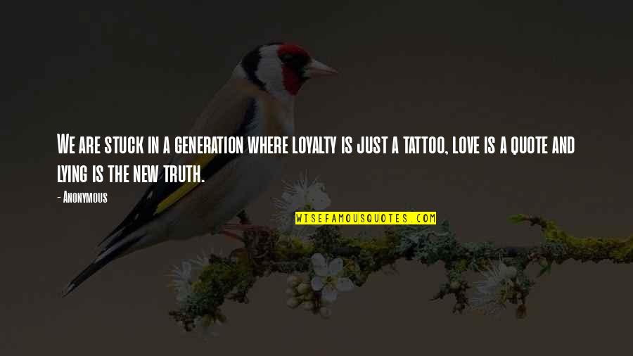 Generation Quote Quotes By Anonymous: We are stuck in a generation where loyalty