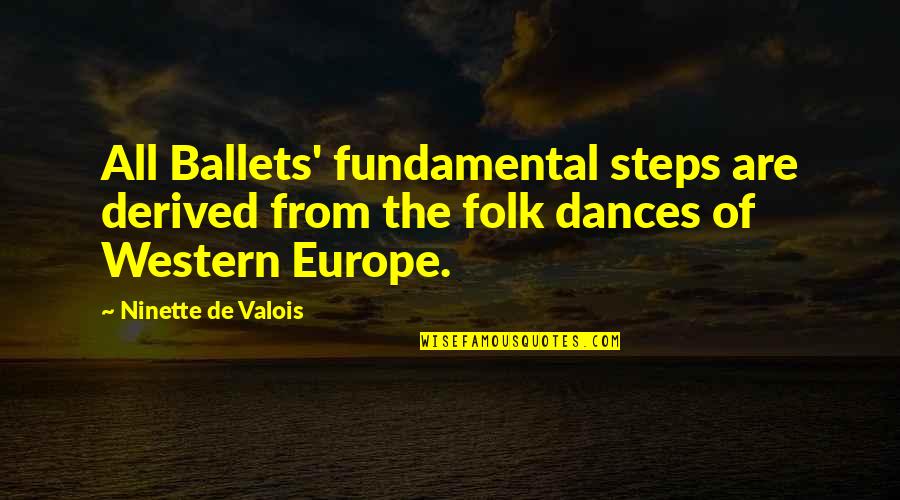 Generation Ships Quotes By Ninette De Valois: All Ballets' fundamental steps are derived from the