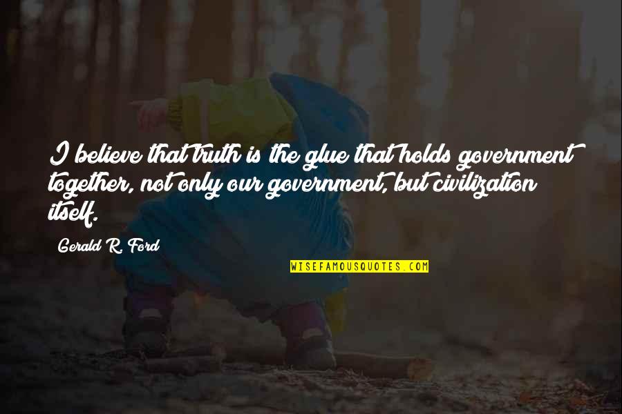 Generation Terrorist Quotes By Gerald R. Ford: I believe that truth is the glue that
