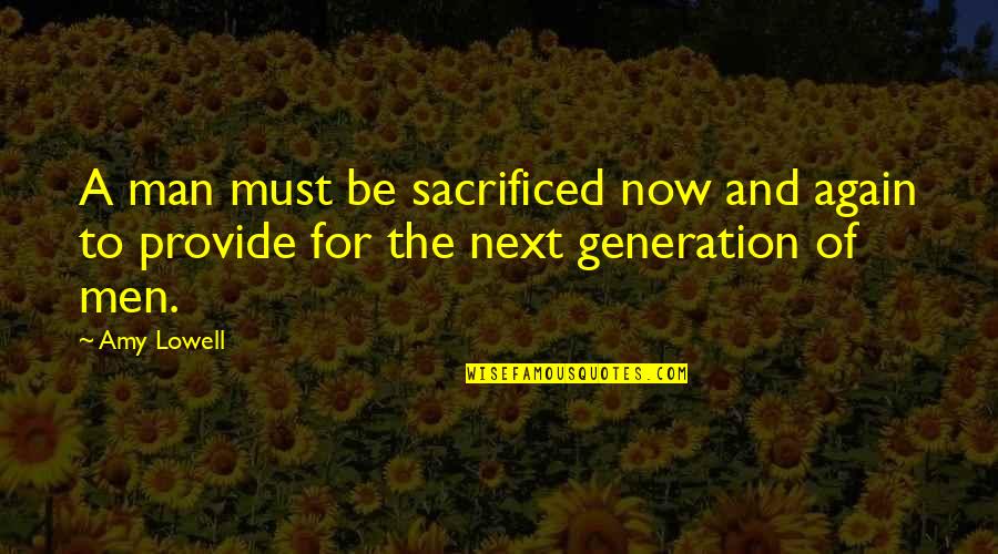 Generation To Generation Quotes By Amy Lowell: A man must be sacrificed now and again