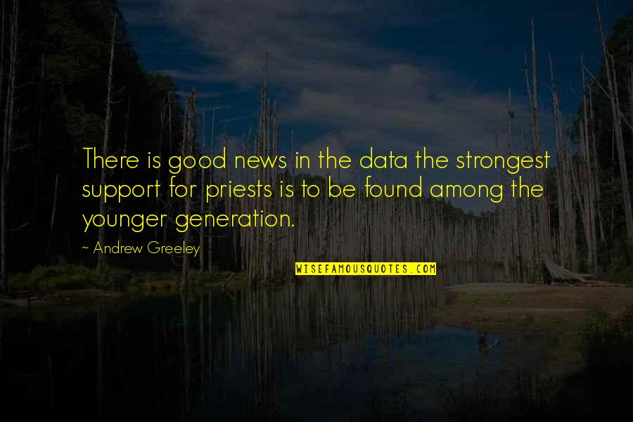 Generation To Generation Quotes By Andrew Greeley: There is good news in the data the