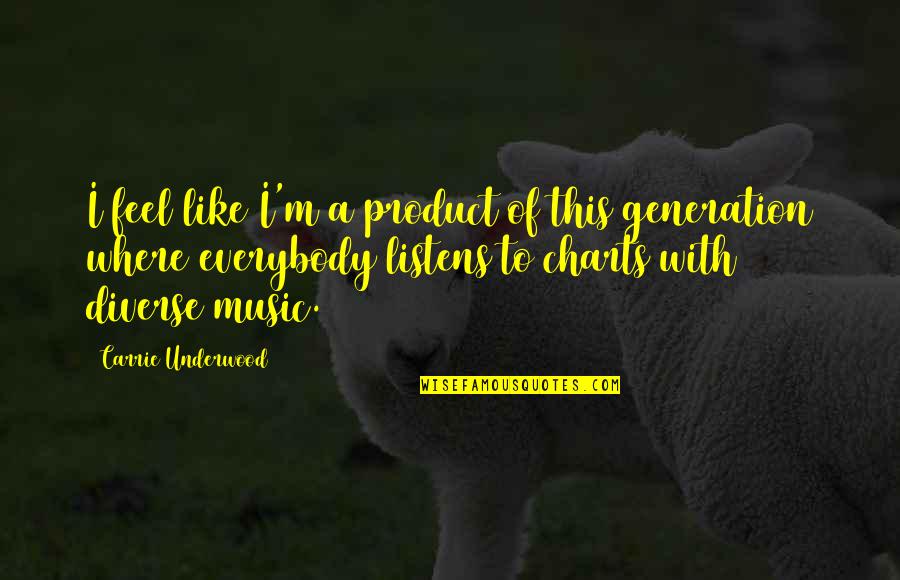 Generation To Generation Quotes By Carrie Underwood: I feel like I'm a product of this