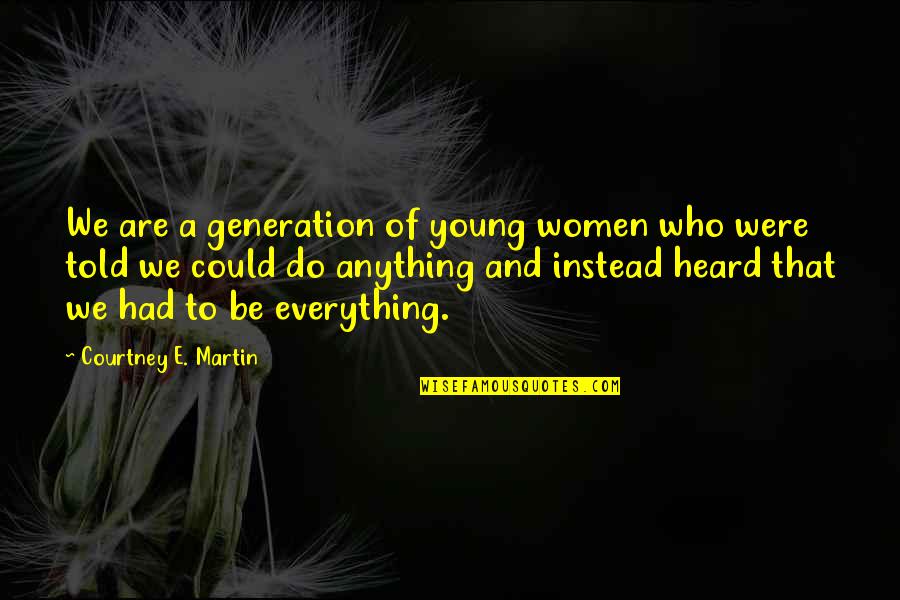 Generation To Generation Quotes By Courtney E. Martin: We are a generation of young women who