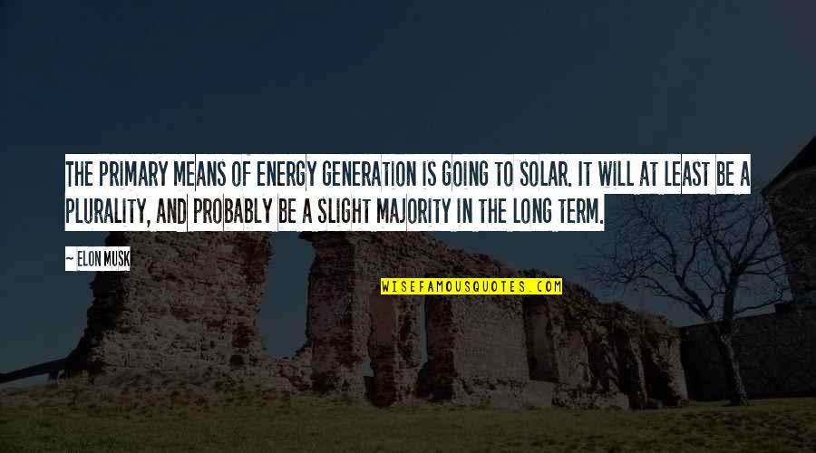 Generation To Generation Quotes By Elon Musk: The primary means of energy generation is going