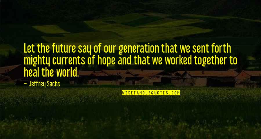 Generation To Generation Quotes By Jeffrey Sachs: Let the future say of our generation that
