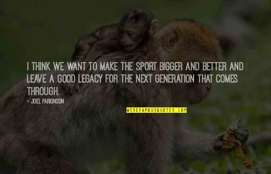 Generation To Generation Quotes By Joel Parkinson: I think we want to make the sport