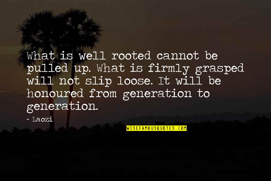 Generation To Generation Quotes By Laozi: What is well rooted cannot be pulled up.