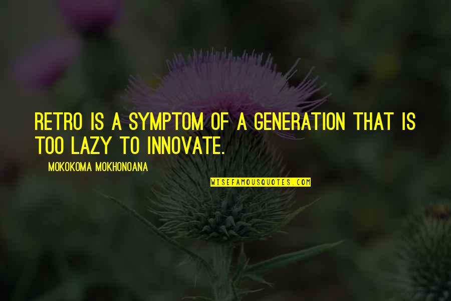 Generation To Generation Quotes By Mokokoma Mokhonoana: Retro is a symptom of a generation that