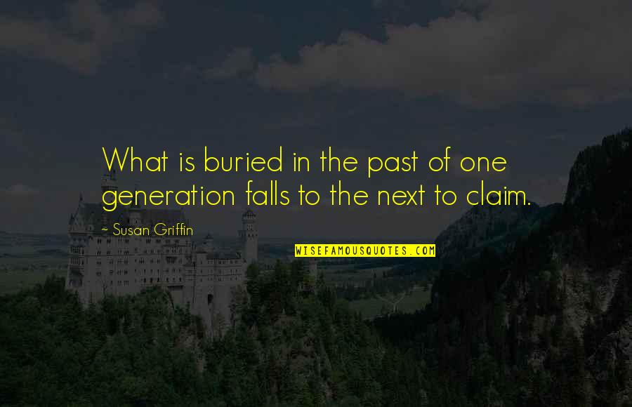 Generation To Generation Quotes By Susan Griffin: What is buried in the past of one
