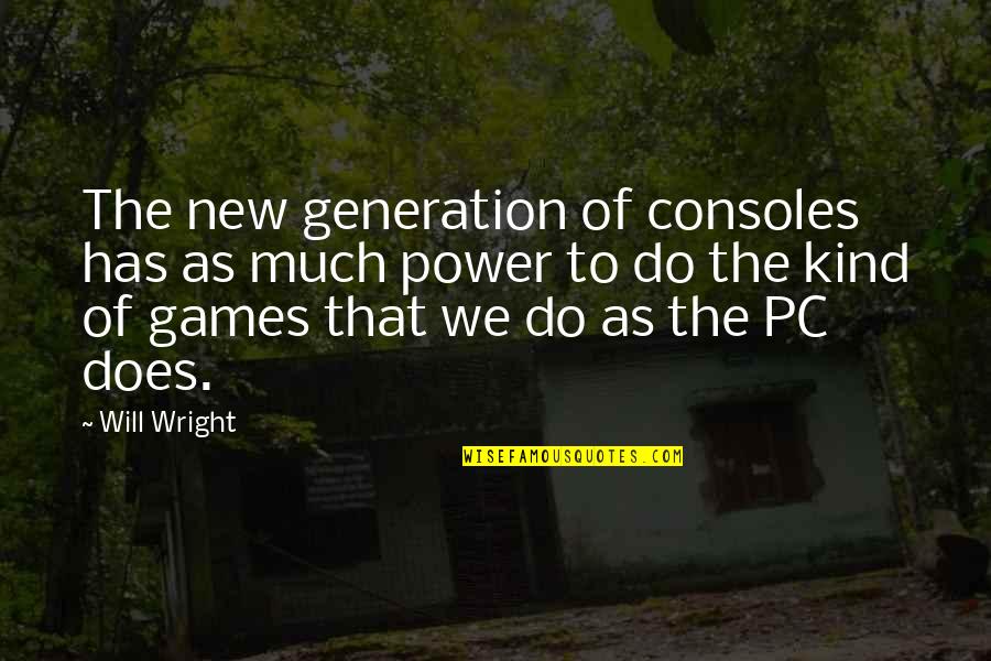 Generation To Generation Quotes By Will Wright: The new generation of consoles has as much