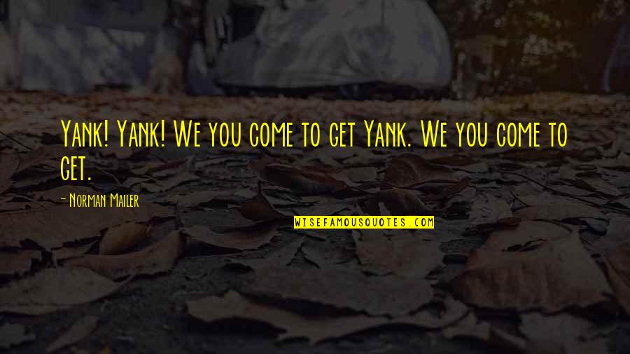 Generation War Quotes By Norman Mailer: Yank! Yank! We you come to get Yank.