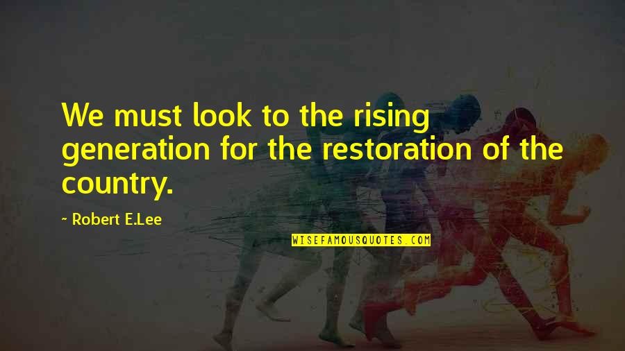 Generation War Quotes By Robert E.Lee: We must look to the rising generation for
