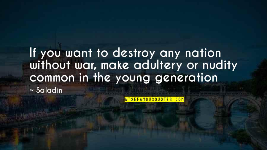 Generation War Quotes By Saladin: If you want to destroy any nation without