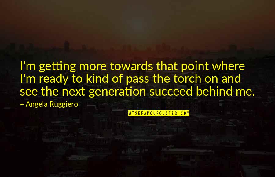 Generation X And Y Quotes By Angela Ruggiero: I'm getting more towards that point where I'm