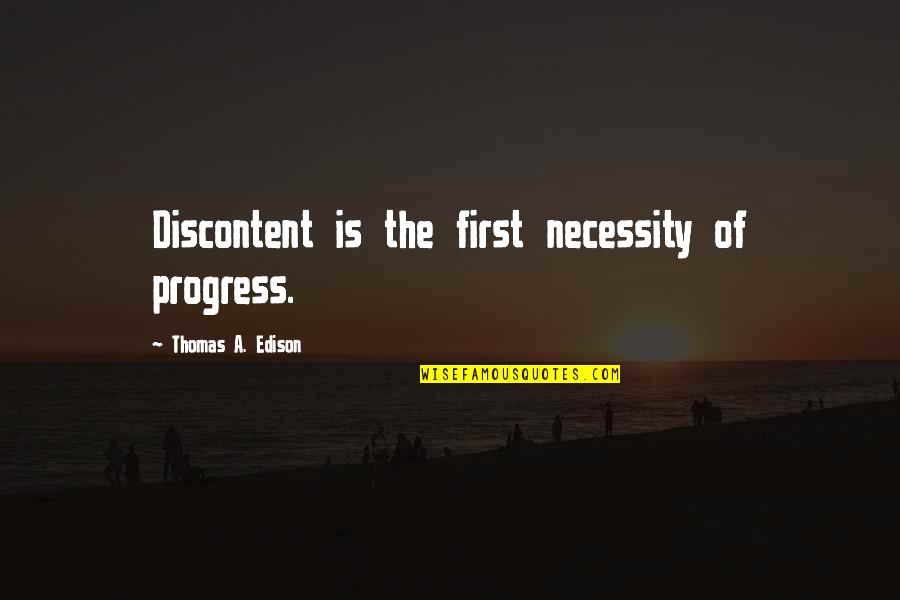 Generation X Movie Quotes By Thomas A. Edison: Discontent is the first necessity of progress.