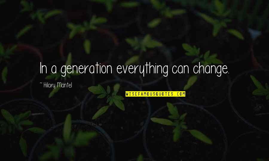 Generation X Quotes By Hilary Mantel: In a generation everything can change.