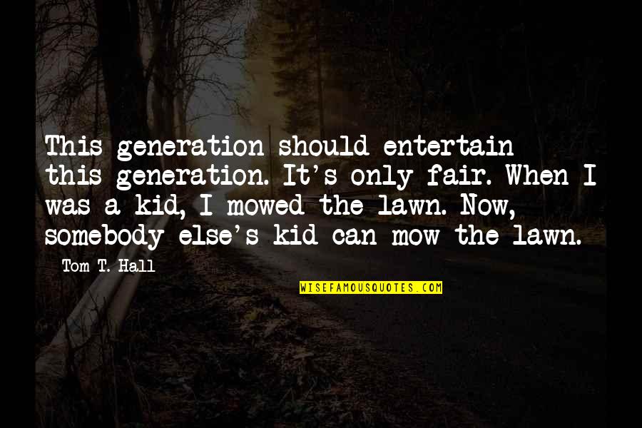 Generation Y Quotes By Tom T. Hall: This generation should entertain this generation. It's only