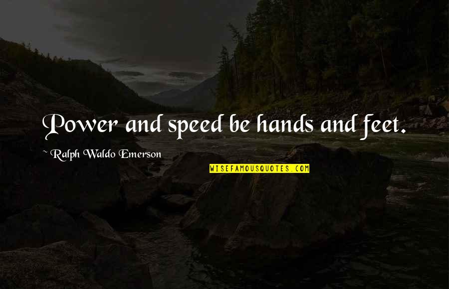 Generational Gaps Quotes By Ralph Waldo Emerson: Power and speed be hands and feet.
