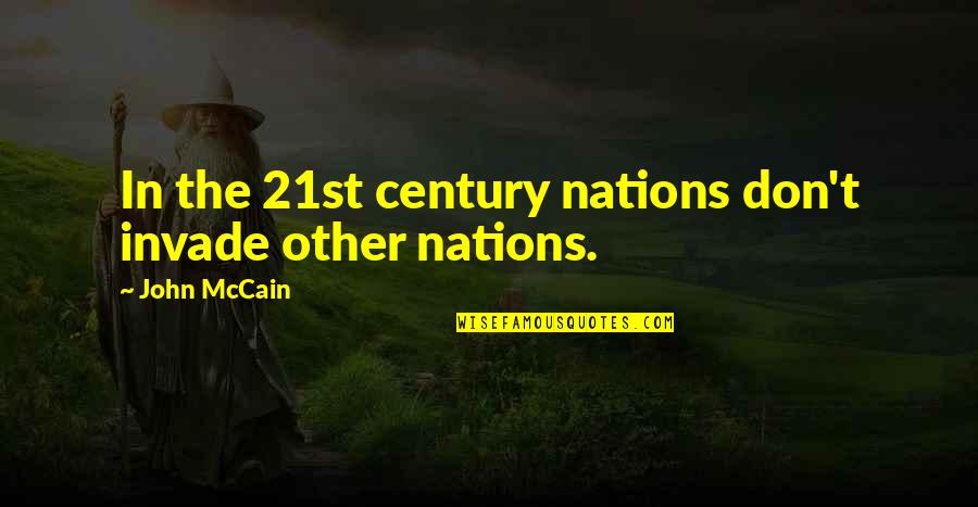 Generational Leadership Quotes By John McCain: In the 21st century nations don't invade other