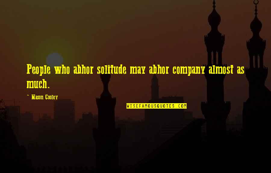 Generational Poverty Quotes By Mason Cooley: People who abhor solitude may abhor company almost Generational Poverty Quotes By Mason Cooley: People who abhor solitude may abhor company almost