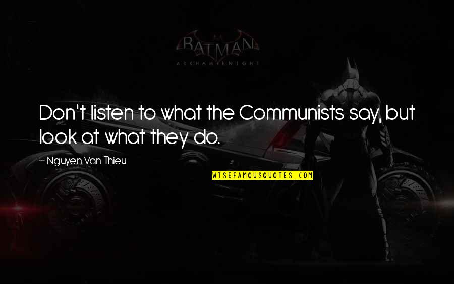 Generationals Quotes By Nguyen Van Thieu: Don't listen to what the Communists say, but