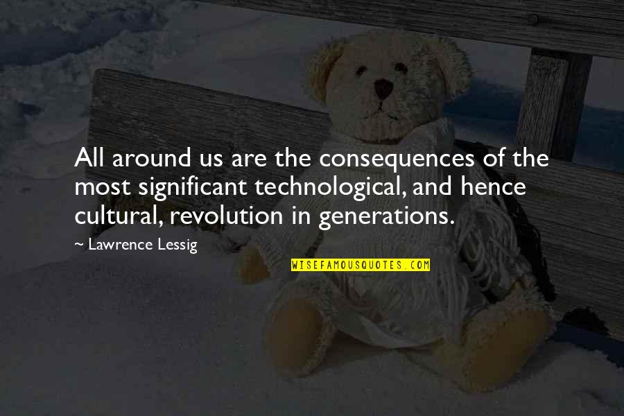 Generations Hence Quotes By Lawrence Lessig: All around us are the consequences of the