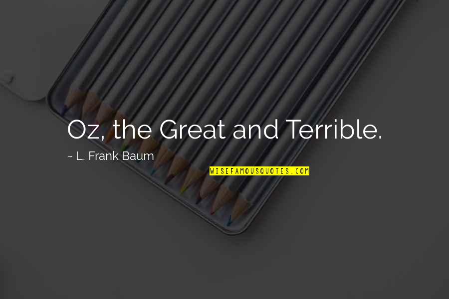 Generations Intelligence Wisdom Quotes By L. Frank Baum: Oz, the Great and Terrible.