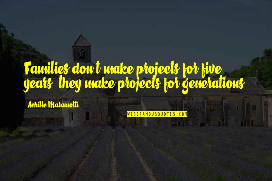 Generations Of Families Quotes By Achille Maramotti: Families don't make projects for five years, they Generations Of Families Quotes By Achille Maramotti: Families don't make projects for five years, they