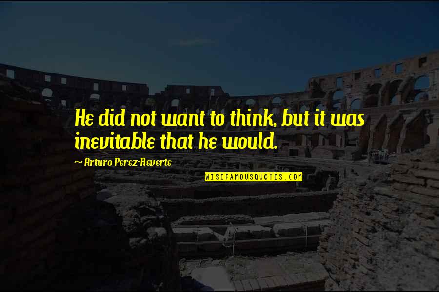 Generations Of Families Quotes By Arturo Perez-Reverte: He did not want to think, but it Generations Of Families Quotes By Arturo Perez-Reverte: He did not want to think, but it