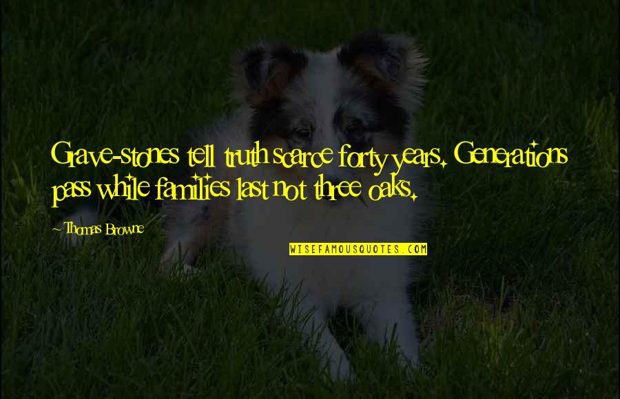 Generations Of Families Quotes By Thomas Browne: Grave-stones tell truth scarce forty years. Generations pass Generations Of Families Quotes By Thomas Browne: Grave-stones tell truth scarce forty years. Generations pass