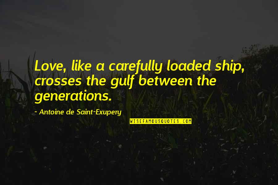 Generations Of Love Quotes By Antoine De Saint-Exupery: Love, like a carefully loaded ship, crosses the