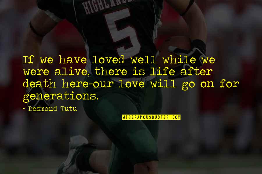 Generations Of Love Quotes By Desmond Tutu: If we have loved well while we were