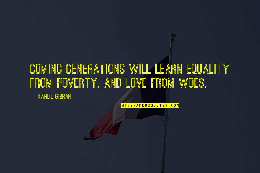 Generations Of Love Quotes By Kahlil Gibran: Coming generations will learn equality from poverty, and