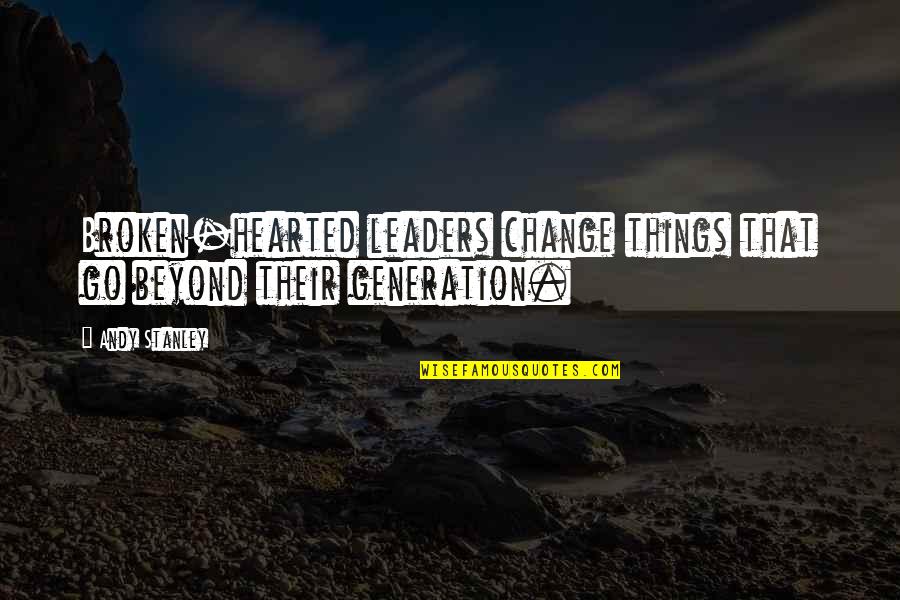 Generations Quotes By Andy Stanley: Broken-hearted leaders change things that go beyond their
