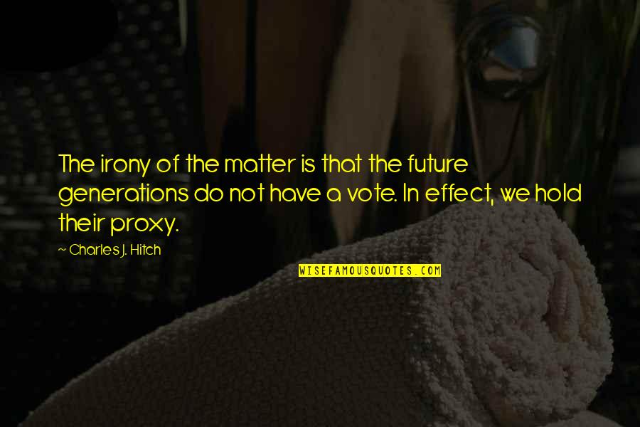 Generations Quotes By Charles J. Hitch: The irony of the matter is that the