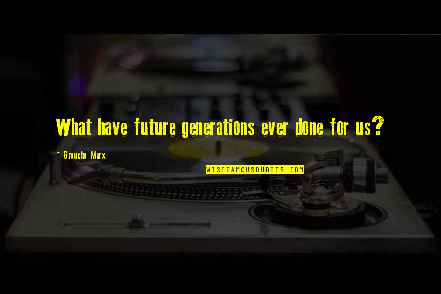 Generations Quotes By Groucho Marx: What have future generations ever done for us?