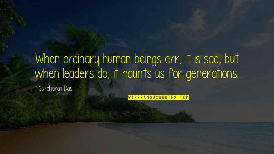 Generations Quotes By Gurcharan Das: When ordinary human beings err, it is sad,