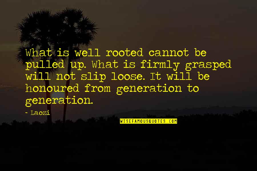 Generations Quotes By Laozi: What is well rooted cannot be pulled up.
