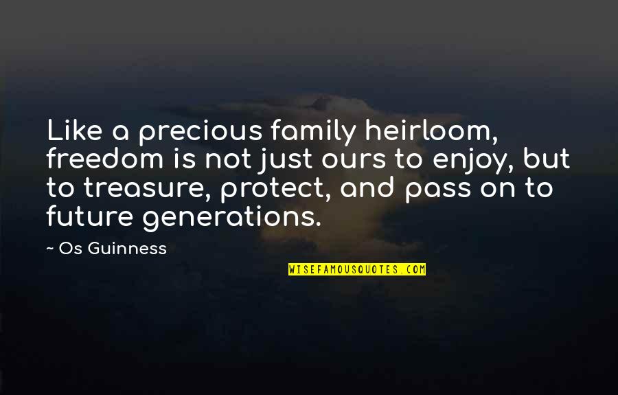 Generations Quotes By Os Guinness: Like a precious family heirloom, freedom is not