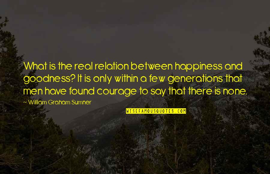 Generations Quotes By William Graham Sumner: What is the real relation between happiness and