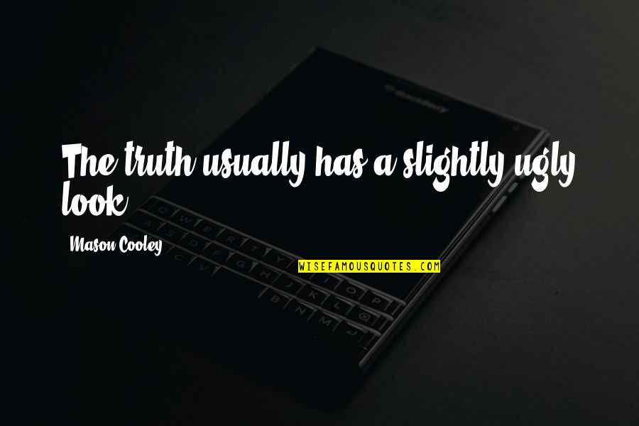 Generationsadvantage Quotes By Mason Cooley: The truth usually has a slightly ugly look.
