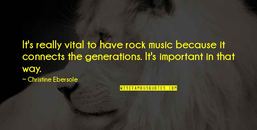 Generations's Quotes By Christine Ebersole: It's really vital to have rock music because
