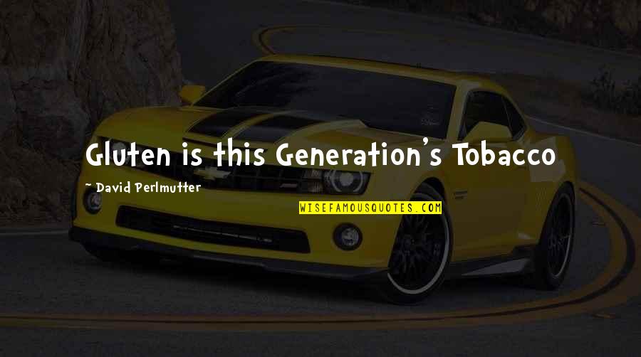 Generations's Quotes By David Perlmutter: Gluten is this Generation's Tobacco