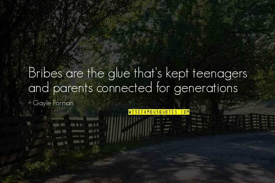 Generations's Quotes By Gayle Forman: Bribes are the glue that's kept teenagers and