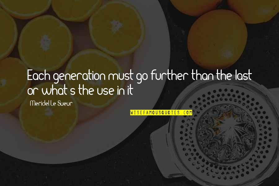 Generations's Quotes By Meridel Le Sueur: Each generation must go further than the last