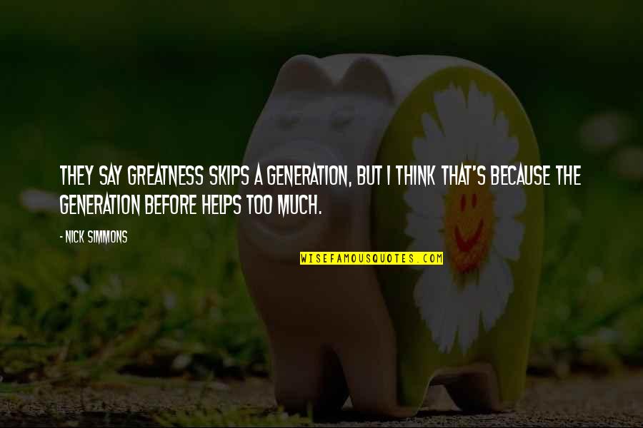 Generations's Quotes By Nick Simmons: They say greatness skips a generation, but I