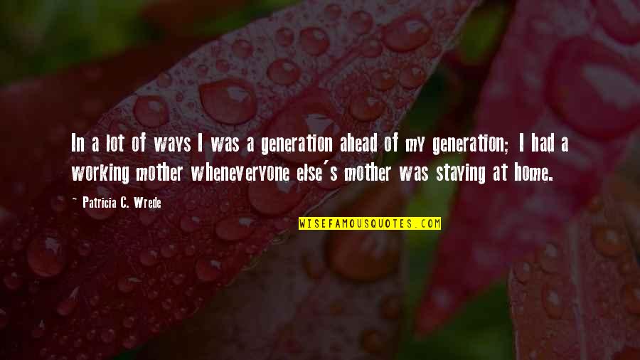 Generations's Quotes By Patricia C. Wrede: In a lot of ways I was a