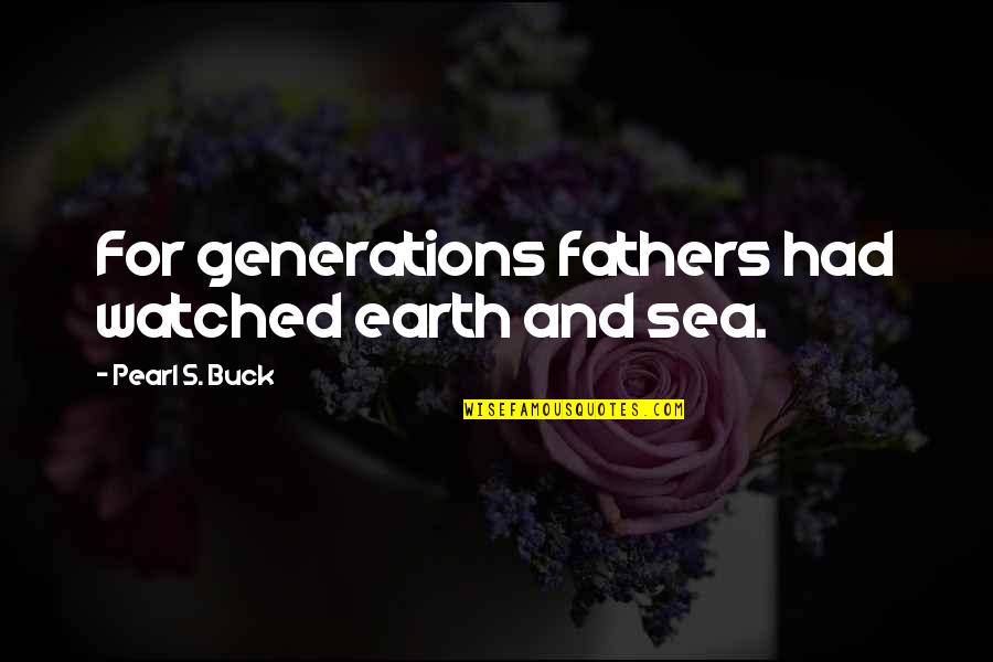 Generations's Quotes By Pearl S. Buck: For generations fathers had watched earth and sea.