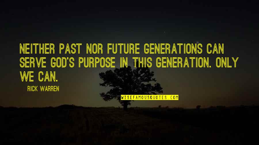 Generations's Quotes By Rick Warren: Neither past nor future generations can serve God's